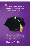 So, you want to be a doctoral learner huh? Are you nuts?!