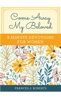 Come Away My Beloved: 3-Minute Devotions for Women