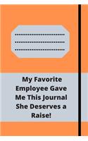 My Favorite Employee Gave Me This Journal She Deserves a Raise!