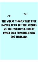 The worst things that ever happen to us are the stories we tell ourselves. Misery comes only from believing our thinking. Journal: A minimalistic Lined Journal / Notebook /Journal /planner/ dairy/ calligraphy Book / lettering book/Gratitude journal/ journ