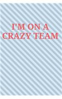 I'm on a Crazy Team: Lined Journal, 120 Pages, 6 x 9, Gift for work, Lines Matte Finish (I'm on A Crazy Team Journal)