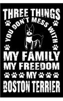 Three Things You Don't Mess With My Family My Freedom My Boston Terrier