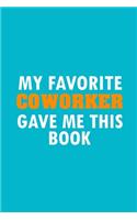 My Favorite Coworker Gave Me This Book: Funny Lined Notebook, Funny Office Humor, Funny Office Gift (6 x 9 Inches, 120 Pages)