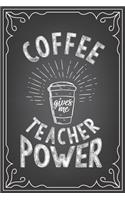 Coffee Gives Me Teacher Power: journal or notebook with quote- Thank you gift for teachers, teachers appreciation, year end graduation Teacher Gifts Inspirational Quotes