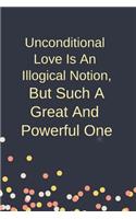 Unconditional Love Is An Illogical Notion, But Such A Great And Powerful One