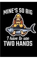 Mine's So Big I Have To Use Two Hands