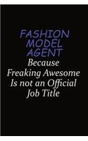 Fashion Model Agent Because Freaking Awesome Is Not An Official Job Title: Career journal, notebook and writing journal for encouraging men, women and kids. A framework for building your career.