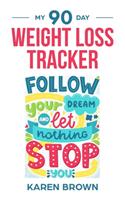 My 90 Day Weight Loss Tracker: Keep track of the healthy habits that will support your weight loss - follow your dream cover - food log, diary, journal, exercise, diet