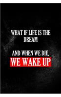 What If Life Is the Dream And When We Die, We Wake Up
