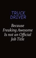 truck driver Because Freaking Awesome Is Not An Official Job Title: Career journal, notebook and writing journal for encouraging men, women and kids. A framework for building your career.