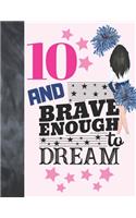 10 And Brave Enough To Dream: Cheerleading Gift For Girls Age 10 Years Old - Cheerleader Art Sketchbook Sketchpad Activity Book For Kids To Draw And Sketch In