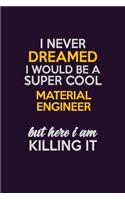 I Never Dreamed I Would Be A Super cool Material Engineer But Here I Am Killing It: Career journal, notebook and writing journal for encouraging men, women and kids. A framework for building your career.
