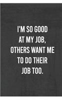 I'm So Good At My Job, Others Want Me To Do Their Job Too: Best Gag Gift, Notebook, Journal, Diary, Doodle Book (120 Pages, Blank, 6 x 9) (Inspiring NoteBooks)