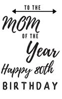 To The Mom Of The Year Happy 80th Birthday: 80th Birthday Gift / Journal / Notebook / Diary / Unique Greeting & Birthday Card Alternative