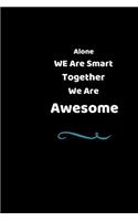 Alone We Are Smart Together We Are Awesome