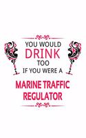 You Would Drink Too If You Were A Marine Traffic Regulator: Personal Marine Traffic Regulator Notebook, Journal Gift, Diary, Doodle Gift or Notebook - 6 x 9 Compact Size- 109 Blank Lined Pages