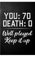 You 70 Death 0 Well Played Keep It Up