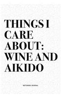 Things I Care About: Wine And Aikido: A 6x9 Inch Notebook Diary Journal With A Bold Text Font Slogan On A Matte Cover and 120 Blank Lined Pages Makes A Great Alternative