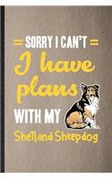 Sorry I Can't I Have Plans with My Shetland Sheepdog: Lined Notebook For Shetland Sheepdog Lover. Ruled Journal For Dog Mom Owner Vet. Unique Student Teacher Blank Composition Great For School Writing