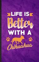Life Is Better with a Chihuahua: Funny Blank Lined Chihuahua Lover Notebook/ Journal, Graduation Appreciation Gratitude Thank You Souvenir Gag Gift, Modern Cute Graphic 110 Pages