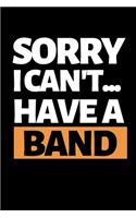 Sorry I Can't I Have A Band: Funny Band Director Notebook/Journal (6" X 9") Great Appreciation Gift For Band Director