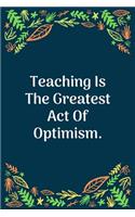 Teaching Is The Greatest Act Of Optimism: 100 Pages 6'' x 9'' Lined Writing Paper - Perfect Gift For Teacher