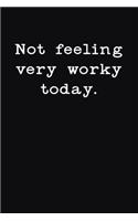 Not Feeling Very Worky Today