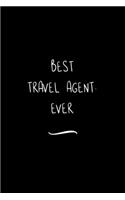Best Travel Agent. Ever: Funny Office Notebook/Journal For Women/Men/Coworkers/Boss/Business Woman/Funny office work desk humor/ Stress Relief Anger Management Journal(6x9 i