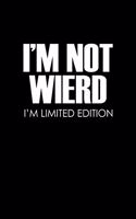 I'm not weird. I'm limited edition