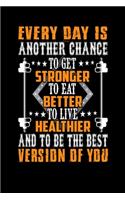 Every day Is Another Chance To Get Stronger To Eat Better To Live Healthier And To Be The Best Version Of You: Bodybuilding Journal, Physical Fitness Journal, Fitness Log Books, Workout Log Books For Men Track Your Progress, Cardio, Weights And More!