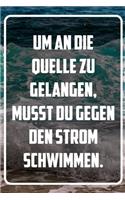 Um an die Quelle zu gelangen, musst du gegen den Strom schwimmen: Terminplaner und Organizer mit Motivations-Spruch - Geschenk für Unternehmer, Entrepreneure, Selbstständige, Arbeitskollegen, Kollegen und Mitarbeit