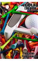 Golf Log Book Tracking Your Games: Golfing Log Book to Track your Golf Scores and Stats for 100 Games