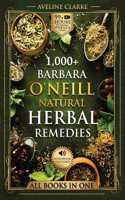 1,000+ Barbara O'Neill Natural Herbal Remedies: Natural Remedies for All Kinds of Aliments and Health Conditions