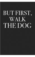 But First, Walk the Dog: A 6x9 Inch Matte Softcover Journal Notebook with 120 Blank Lined Pages and a Funny Animal Loving Pet Dog Owner Cover Slogan