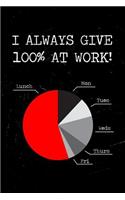 I Always Give 100% at Work Notebook: A Funny Work Journal to Inspire Your Co-Workers in the Office. Lined Notebook. 150 Pages.
