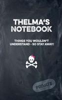 Thelma's Notebook Things You Wouldn't Understand So Stay Away! Private: Lined Journal / Diary with Funny Cover 6x9 108 Pages