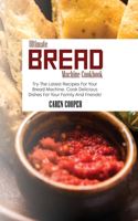 Ultimate Bread Machine Cookbook: Try The Latest Recipes For Your Bread Machine. Cook Delicious Dishes For Your Family And Friends!