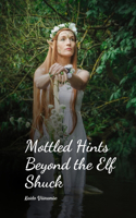 Mottled Hints Beyond the Elf Shuck