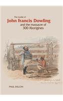 Murder of John Francis Dowling and the Massacre of 300 Aborigines