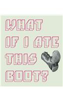 What If I Ate This Boot?