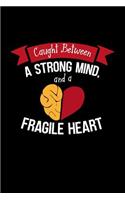 Caught Between A Strong Mind, And A Fragile Heart: Writing Journal Lined, Diary, Notebook for Men & Women