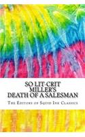 So Lit-Crit Miller's Death of a Salesman: Includes Over 100 MLA 8 Style Citations for Scholarly Secondary Sources, Peer-Reviewed Journal Articles and Critical Essays (Squid Ink Classics)