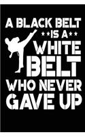 A Black Belt is a White Belt Who Never Gave Up