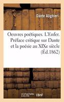 Oeuvres Poétiques. l'Enfer. Préface Critique Sur Dante Et La Poésie Au Xixe Siècle