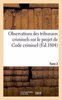 Observations Des Tribunaux Criminels Sur Le Projet de Code Criminel. Tome 2