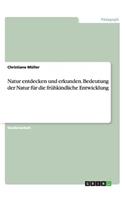 Natur entdecken und erkunden. Bedeutung der Natur für die frühkindliche Entwicklung