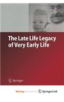 The Late Life Legacy of Very Early Life