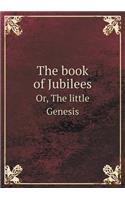 The Book of Jubilees Or, the Little Genesis