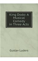 King Dodo: A Musical Comedy in Three Acts