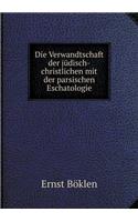 Die Verwandtschaft der jüdisch-christlichen mit der parsischen Eschatologie: (German)